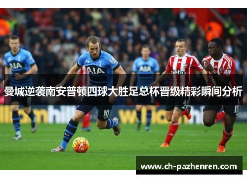 曼城逆袭南安普顿四球大胜足总杯晋级精彩瞬间分析