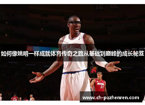 如何像姚明一样成就体育传奇之路从基础到巅峰的成长秘笈