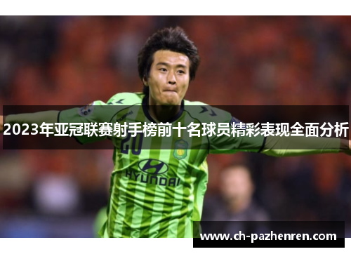 2023年亚冠联赛射手榜前十名球员精彩表现全面分析