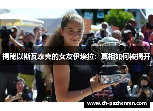 揭秘以斯瓦泰克的女友伊埃拉：真相如何被揭开