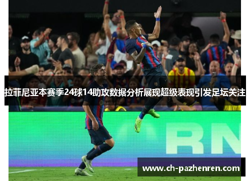 拉菲尼亚本赛季24球14助攻数据分析展现超级表现引发足坛关注