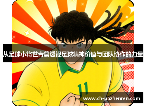 从足球小将世青篇透视足球精神价值与团队协作的力量