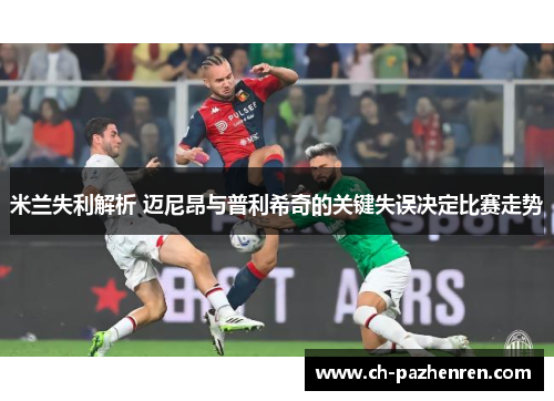 米兰失利解析 迈尼昂与普利希奇的关键失误决定比赛走势