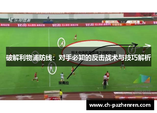 破解利物浦防线：对手必知的反击战术与技巧解析