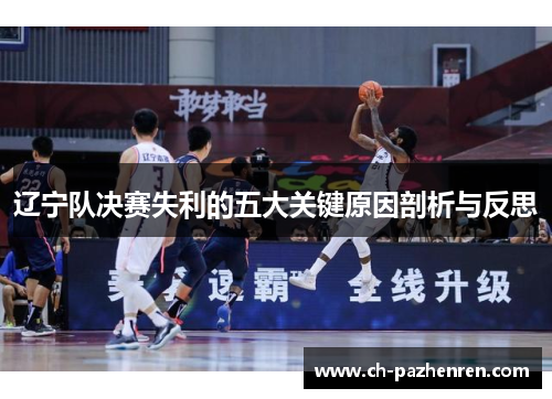 辽宁队决赛失利的五大关键原因剖析与反思