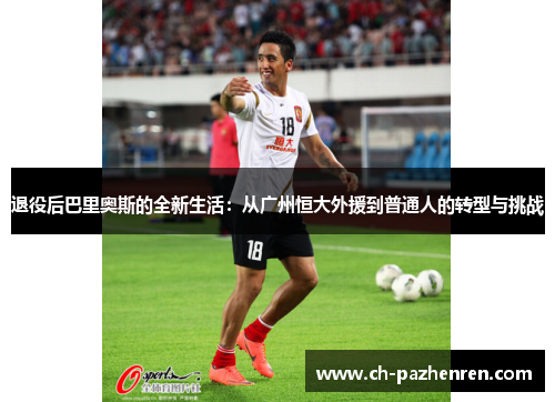 退役后巴里奥斯的全新生活：从广州恒大外援到普通人的转型与挑战