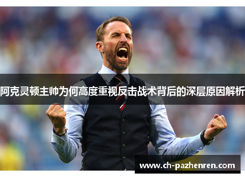 阿克灵顿主帅为何高度重视反击战术背后的深层原因解析