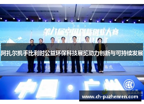 阿扎尔携手比利时公益环保科技展览助力创新与可持续发展