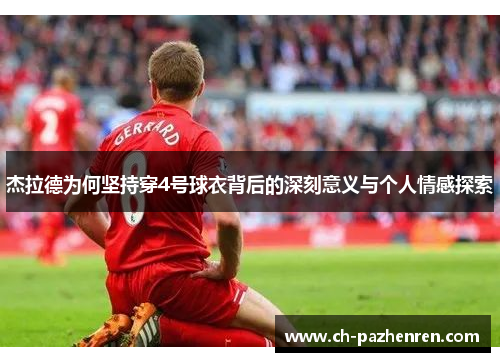 杰拉德为何坚持穿4号球衣背后的深刻意义与个人情感探索 杰拉德为何坚持穿4号球衣背后的深刻意义与个人情感探索