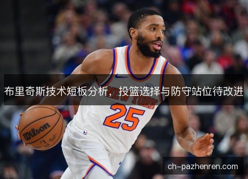 布里奇斯技术短板分析，投篮选择与防守站位待改进